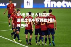 DB电竞:意大利在欧国联比赛中取得胜利防线严密