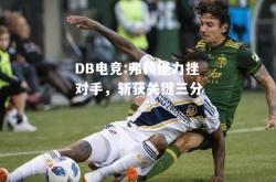 DB电竞:弗赖堡力挫对手，斩获关键三分