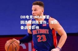 DB电竞:NBA球星因违规训练受伤，球队备战受影响