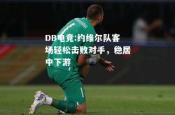 DB电竞:约维尔队客场轻松击败对手，稳居中下游