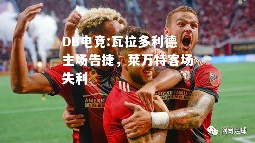 瓦拉多利德主场告捷，莱万特客场失利